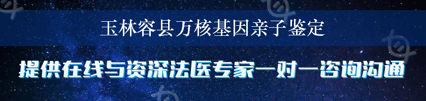 玉林容县万核基因亲子鉴定